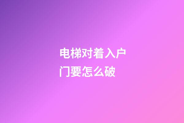 电梯对着入户门要怎么破