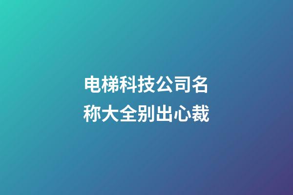 电梯科技公司名称大全别出心裁-第1张-公司起名-玄机派