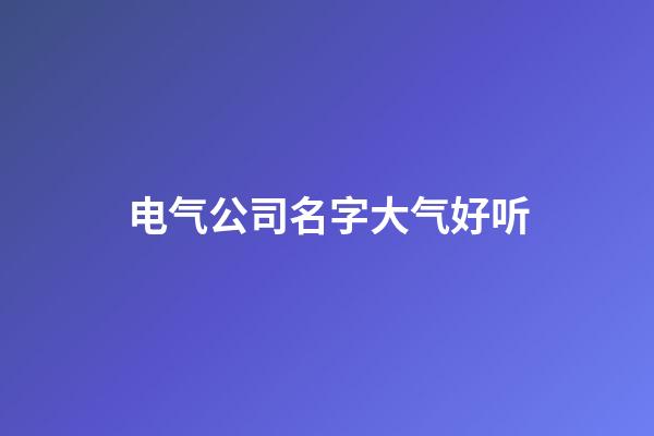 电气公司名字大气好听