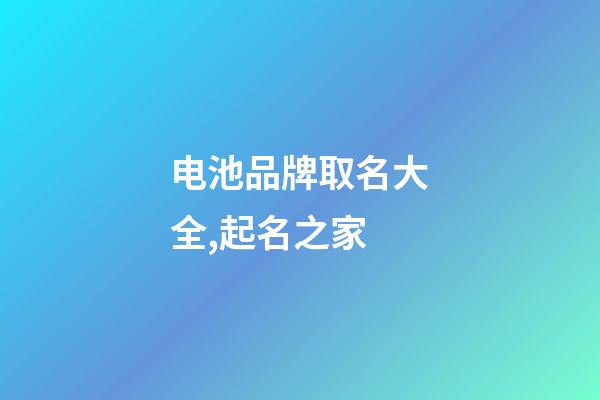 电池品牌取名大全,起名之家-第1张-商标起名-玄机派
