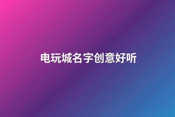 电玩城名字创意好听