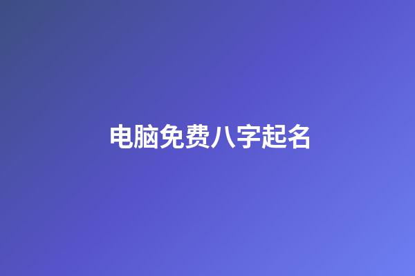 电脑免费八字起名(电脑免费八字起名软件)-第1张-宝宝起名-玄机派