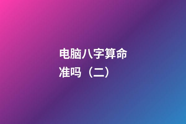 电脑八字算命准吗（二）