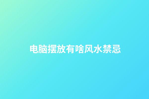 电脑摆放有啥风水禁忌