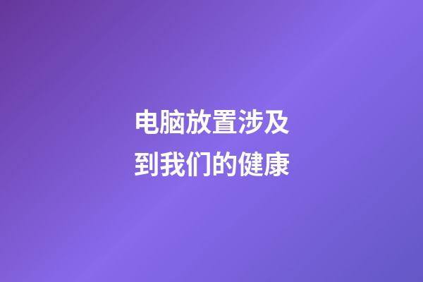 电脑放置涉及到我们的健康