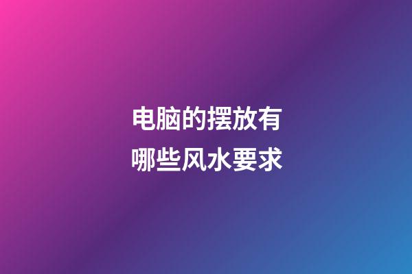 电脑的摆放有哪些风水要求?