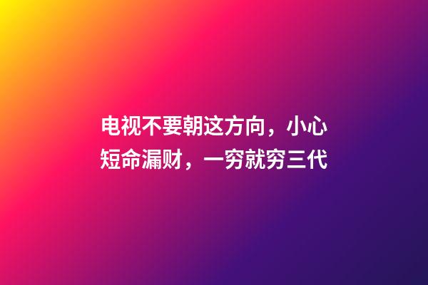 电视不要朝这方向，小心短命漏财，一穷就穷三代
