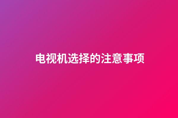 电视机选择的注意事项