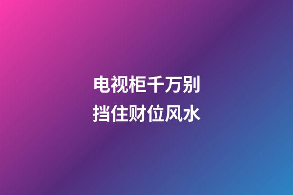 电视柜千万别挡住财位风水