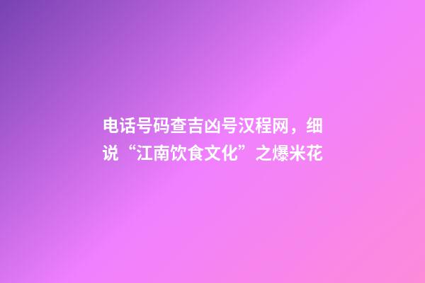 电话号码查吉凶号汉程网，细说“江南饮食文化”之爆米花-第1张-观点-玄机派