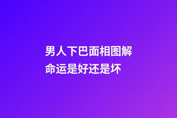 男人下巴面相图解命运是好还是坏