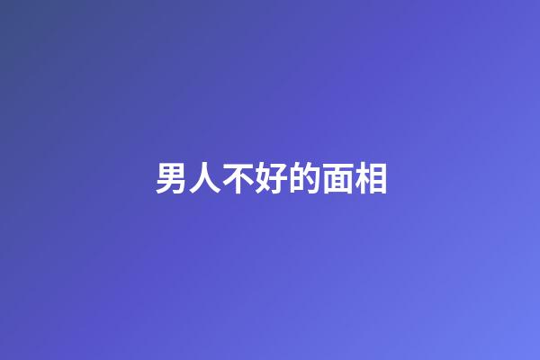 男人不好的面相