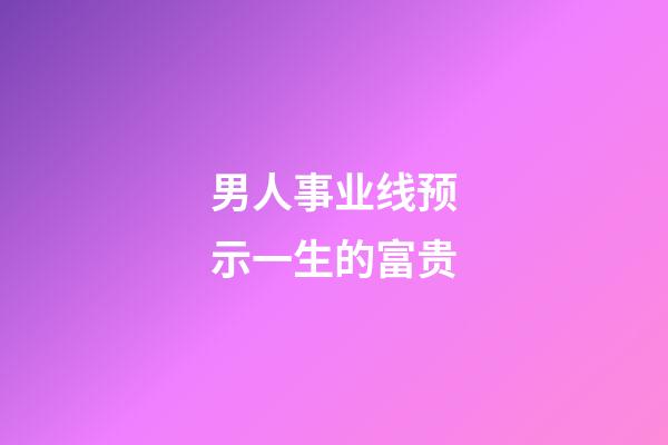男人事业线预示一生的富贵