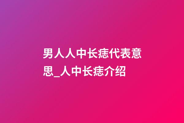 男人人中长痣代表意思_人中长痣介绍