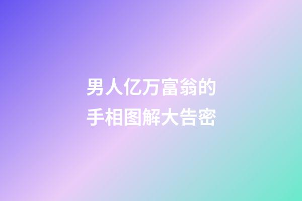 男人亿万富翁的手相图解大告密