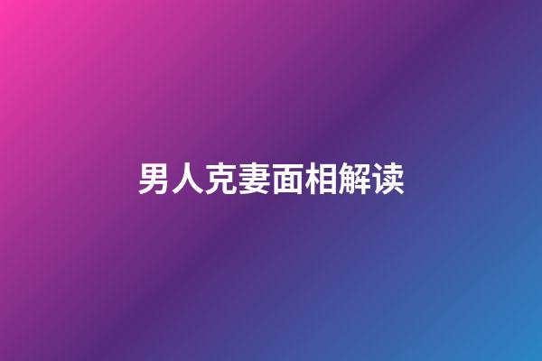 男人克妻面相解读