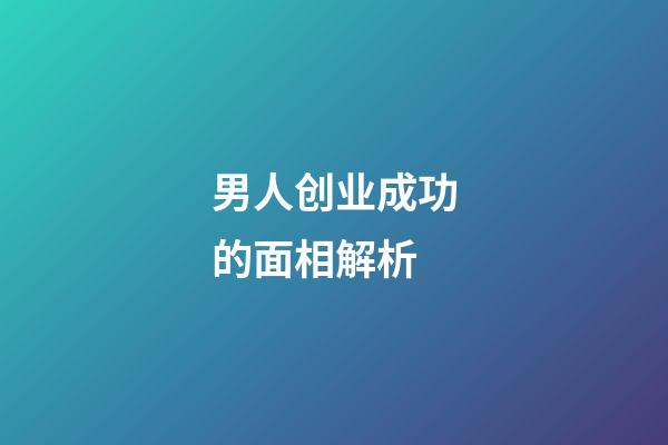 男人创业成功的面相解析