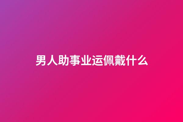 男人助事业运佩戴什么