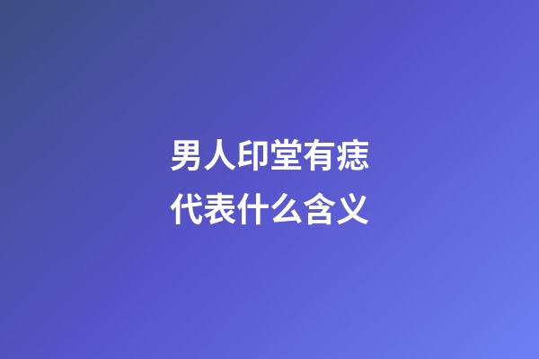 男人印堂有痣代表什么含义