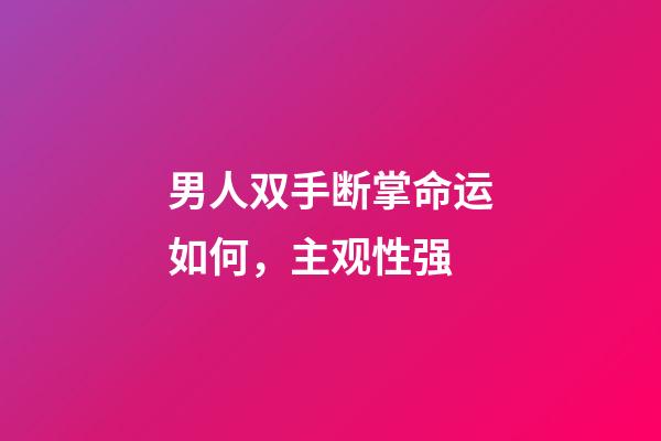 男人双手断掌命运如何，主观性强