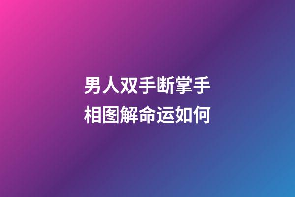 男人双手断掌手相图解命运如何