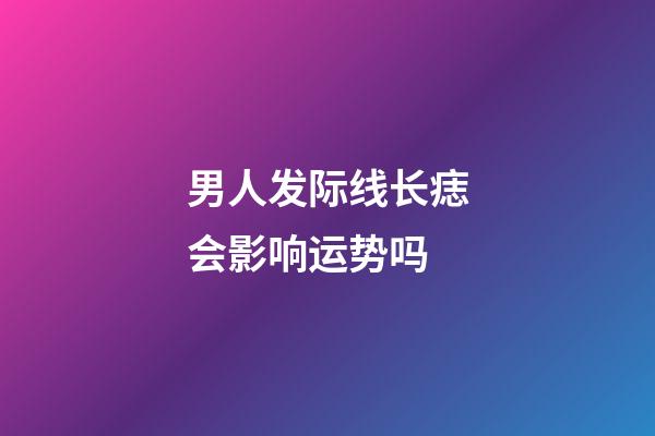 男人发际线长痣会影响运势吗