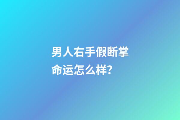 男人右手假断掌命运怎么样？