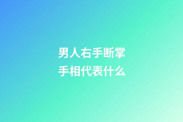 男人右手断掌手相代表什么
