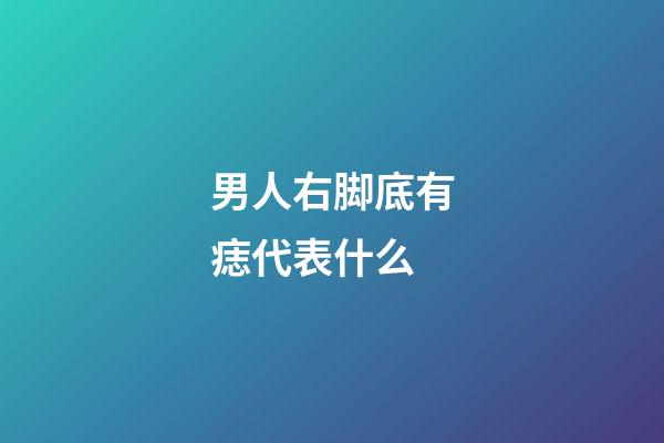 男人右脚底有痣代表什么