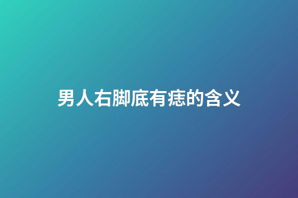 男人右脚底有痣的含义