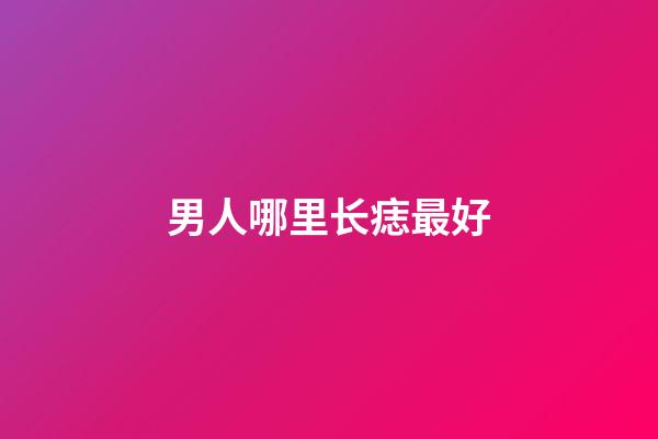 男人哪里长痣最好