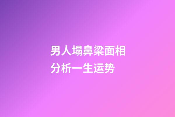 男人塌鼻梁面相分析一生运势