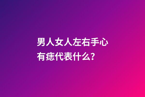 男人女人左右手心有痣代表什么？