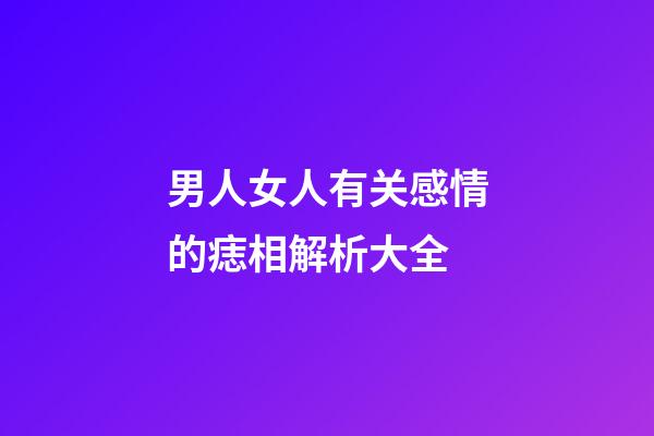男人女人有关感情的痣相解析大全