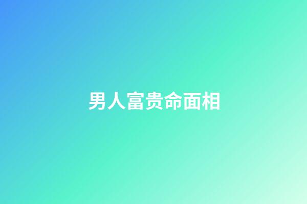 男人富贵命面相