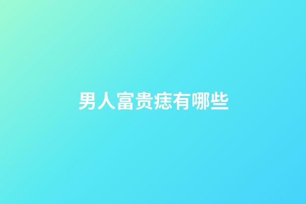 男人富贵痣有哪些