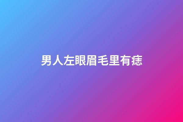 男人左眼眉毛里有痣