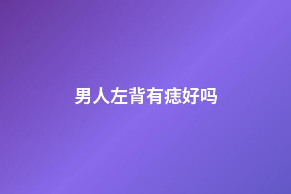 男人左背有痣好吗