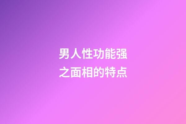 男人性功能强之面相的特点