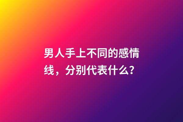 男人手上不同的感情线，分别代表什么？