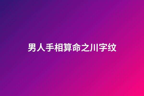 男人手相算命之川字纹