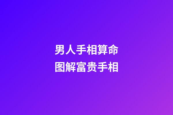 男人手相算命图解富贵手相