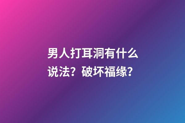 男人打耳洞有什么说法？破坏福缘？