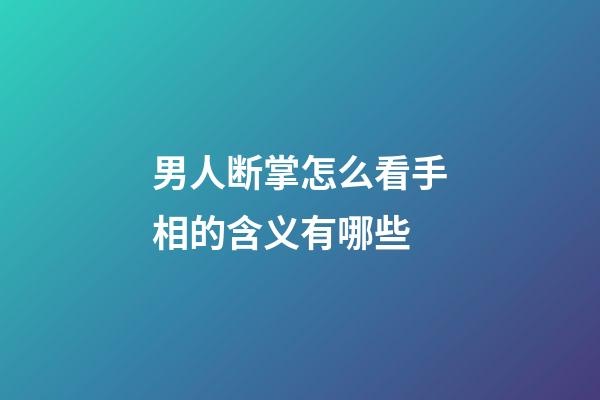 男人断掌怎么看手相的含义有哪些