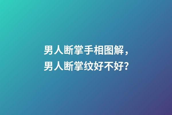 男人断掌手相图解，男人断掌纹好不好？