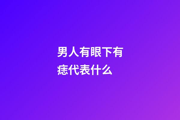 男人有眼下有痣代表什么
