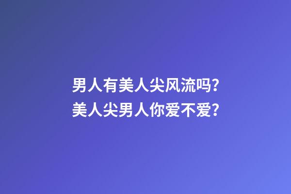 男人有美人尖风流吗？美人尖男人你爱不爱？
