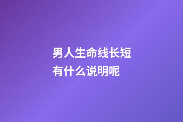 男人生命线长短有什么说明呢