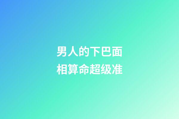 男人的下巴面相算命超级准