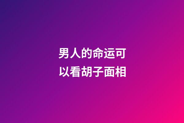 男人的命运可以看胡子面相